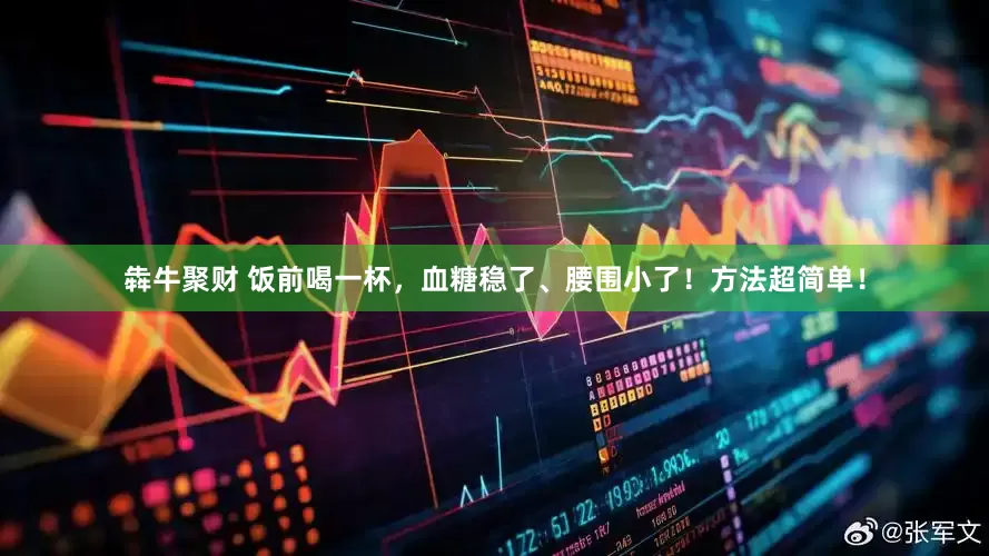 犇牛聚财 饭前喝一杯，血糖稳了、腰围小了！方法超简单！