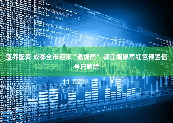 蓝乔配资 成都全市迎来“退烧雨” 都江堰暴雨红色预警信号已解除